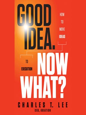 cover image of Good Idea. Now What?